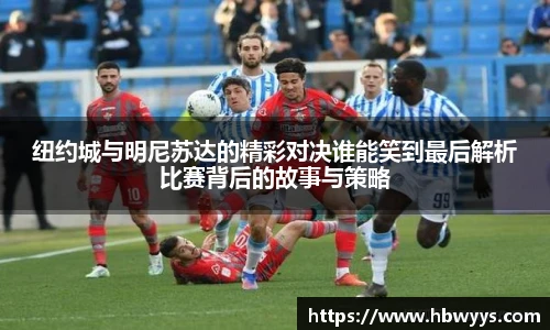 纽约城与明尼苏达的精彩对决谁能笑到最后解析比赛背后的故事与策略