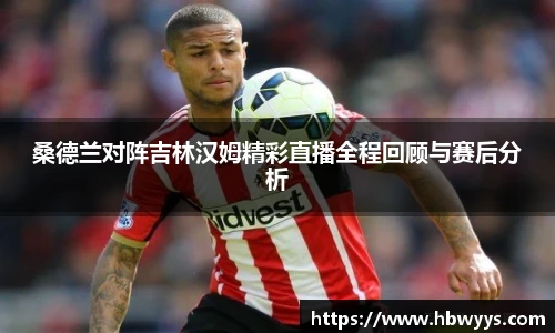 桑德兰对阵吉林汉姆精彩直播全程回顾与赛后分析